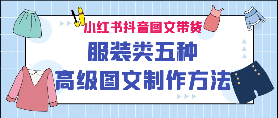 小红书抖音图文带货服装类五种高级图文制作方法-瀚萌资源网-网赚网-网赚项目网-虚拟资源网-国学资源网-易学资源网-本站有全网最新网赚项目-易学课程资源-中医课程资源的在线下载网站！瀚萌资源网