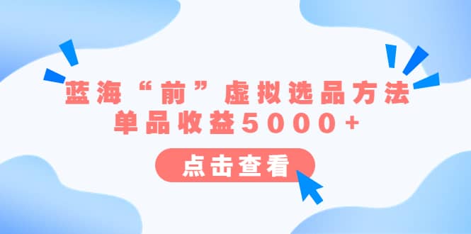 某公众号付费文章《蓝海“前”虚拟选品方法：单品收益5000+》瀚萌资源网-网赚网-网赚项目网-虚拟资源网-国学资源网-易学资源网-本站有全网最新网赚项目-易学课程资源-中医课程资源的在线下载网站！瀚萌资源网