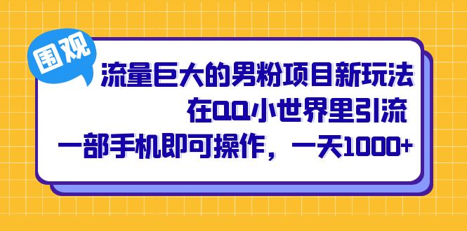 流量巨大的男粉项目新玩法，在QQ小世界里引流 一部手机即可操作，一天1000+瀚萌资源网-网赚网-网赚项目网-虚拟资源网-国学资源网-易学资源网-本站有全网最新网赚项目-易学课程资源-中医课程资源的在线下载网站！瀚萌资源网