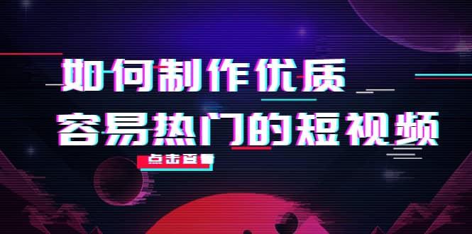 如何制作优质容易热门的短视频：别人没有的，我们都有 实操经验总结-瀚萌资源网