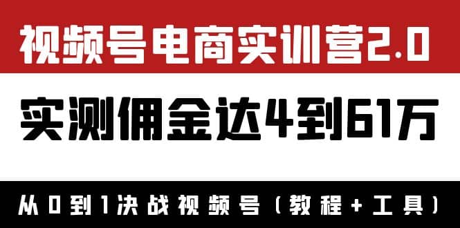 外面收费1900×视频号电商实训营2.0：实测佣金达4到61万（教程+工具）瀚萌资源网-网赚网-网赚项目网-虚拟资源网-国学资源网-易学资源网-本站有全网最新网赚项目-易学课程资源-中医课程资源的在线下载网站！瀚萌资源网