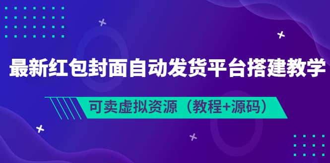 最新红包封面自动发货平台搭建教学，可卖虚拟资源（教程+源码）瀚萌资源网-网赚网-网赚项目网-虚拟资源网-国学资源网-易学资源网-本站有全网最新网赚项目-易学课程资源-中医课程资源的在线下载网站！瀚萌资源网