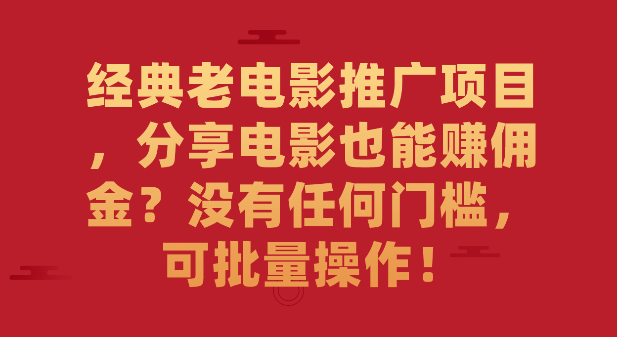 经典老电影推广项目，分享电影也能赚佣金？没有任何门槛，可批量操作！瀚萌资源网-网赚网-网赚项目网-虚拟资源网-国学资源网-易学资源网-本站有全网最新网赚项目-易学课程资源-中医课程资源的在线下载网站！瀚萌资源网