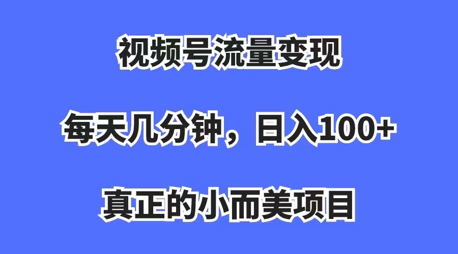 视频号流量变现，每天几分钟，收入100+，真正的小而美项目瀚萌资源网-网赚网-网赚项目网-虚拟资源网-国学资源网-易学资源网-本站有全网最新网赚项目-易学课程资源-中医课程资源的在线下载网站！瀚萌资源网