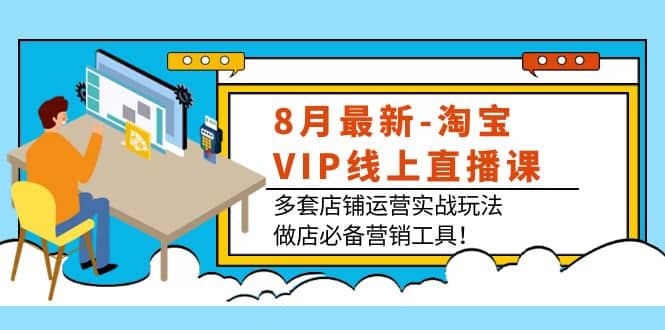 8月最新-淘宝VIP线上直播课：多套店铺运营实战玩法，做店必备营销工具瀚萌资源网-网赚网-网赚项目网-虚拟资源网-国学资源网-易学资源网-本站有全网最新网赚项目-易学课程资源-中医课程资源的在线下载网站！瀚萌资源网