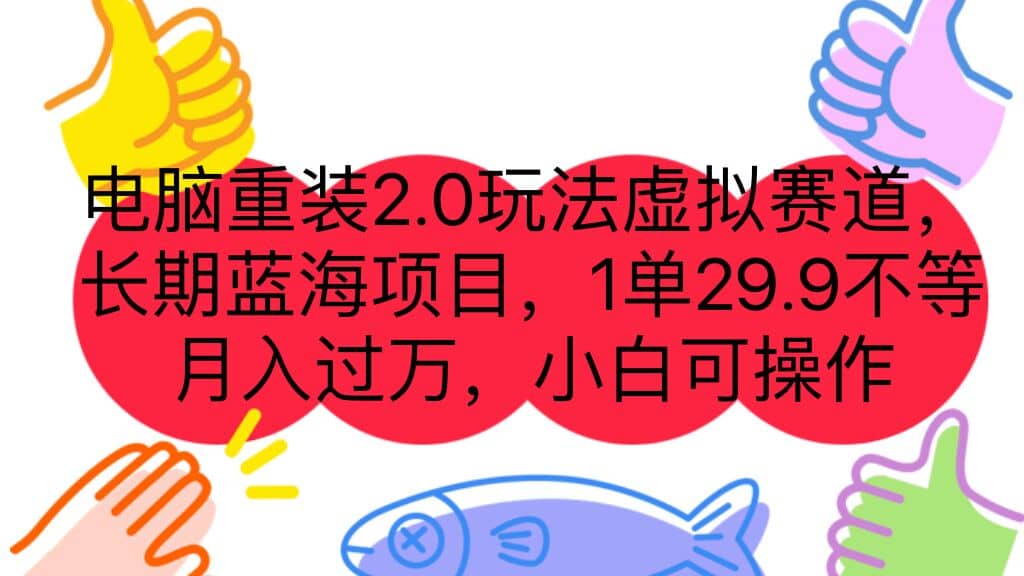 电脑重装2.0玩法虚拟赛道，长期蓝海项目 一单29.9不等 月入过万 小白可操作瀚萌资源网-网赚网-网赚项目网-虚拟资源网-国学资源网-易学资源网-本站有全网最新网赚项目-易学课程资源-中医课程资源的在线下载网站！瀚萌资源网