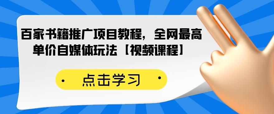 百家书籍推广项目教程，全网最高单价自媒体玩法【视频课程】瀚萌资源网-网赚网-网赚项目网-虚拟资源网-国学资源网-易学资源网-本站有全网最新网赚项目-易学课程资源-中医课程资源的在线下载网站！瀚萌资源网