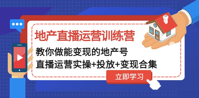 地产直播运营训练营：教你做能变现的地产号（直播运营实操+投放+变现合集）-瀚萌资源网-网赚网-网赚项目网-虚拟资源网-国学资源网-易学资源网-本站有全网最新网赚项目-易学课程资源-中医课程资源的在线下载网站！瀚萌资源网