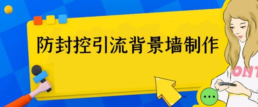 外面收费128防封控引流背景墙制作教程，火爆圈子里的三大防封控引流神器瀚萌资源网-网赚网-网赚项目网-虚拟资源网-国学资源网-易学资源网-本站有全网最新网赚项目-易学课程资源-中医课程资源的在线下载网站！瀚萌资源网