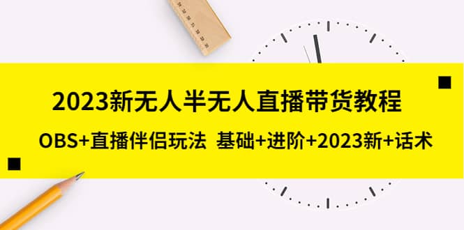 2023新无人半无人直播带货教程，OBS+直播伴侣玩法 基础+进阶+2023新+话术-瀚萌资源网-网赚网-网赚项目网-虚拟资源网-国学资源网-易学资源网-本站有全网最新网赚项目-易学课程资源-中医课程资源的在线下载网站！瀚萌资源网