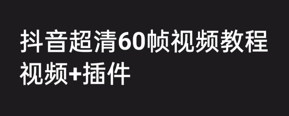 外面收费2300的抖音高清60帧视频教程，学会如何制作视频（教程+插件）-瀚萌资源网-网赚网-网赚项目网-虚拟资源网-国学资源网-易学资源网-本站有全网最新网赚项目-易学课程资源-中医课程资源的在线下载网站！瀚萌资源网