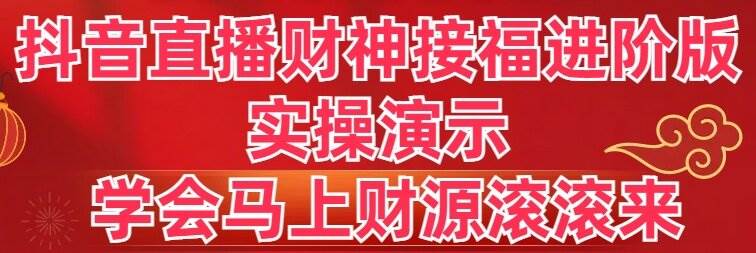 抖音直播财神接福进阶版 实操演示 学会马上财源滚滚来瀚萌资源网-网赚网-网赚项目网-虚拟资源网-国学资源网-易学资源网-本站有全网最新网赚项目-易学课程资源-中医课程资源的在线下载网站！瀚萌资源网