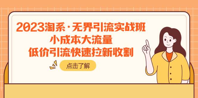 2023淘系·无界引流实战班：小成本大流量，低价引流快速拉新收割瀚萌资源网-网赚网-网赚项目网-虚拟资源网-国学资源网-易学资源网-本站有全网最新网赚项目-易学课程资源-中医课程资源的在线下载网站！瀚萌资源网