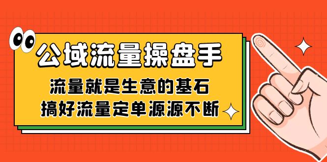 公域流量-操盘手，流量就是生意的基石，搞好流量定单源源不断瀚萌资源网-网赚网-网赚项目网-虚拟资源网-国学资源网-易学资源网-本站有全网最新网赚项目-易学课程资源-中医课程资源的在线下载网站！瀚萌资源网