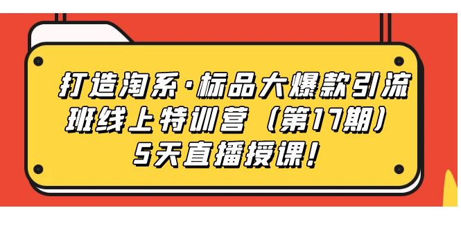 打造淘系·标品大爆款引流班线上特训营5天直播授课！瀚萌资源网-网赚网-网赚项目网-虚拟资源网-国学资源网-易学资源网-本站有全网最新网赚项目-易学课程资源-中医课程资源的在线下载网站！瀚萌资源网