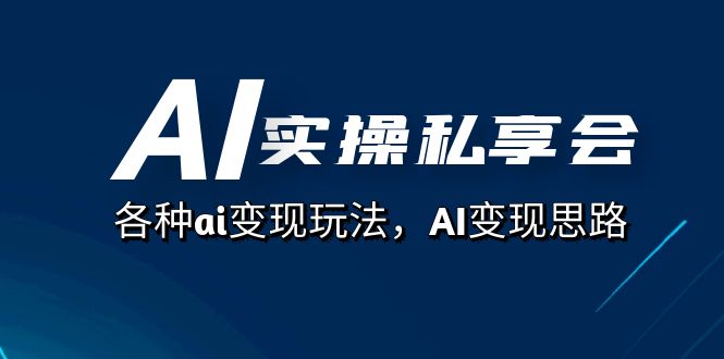 AI实操私享会，各种ai变现玩法，AI变现思路（67节课）瀚萌资源网-网赚网-网赚项目网-虚拟资源网-国学资源网-易学资源网-本站有全网最新网赚项目-易学课程资源-中医课程资源的在线下载网站！瀚萌资源网