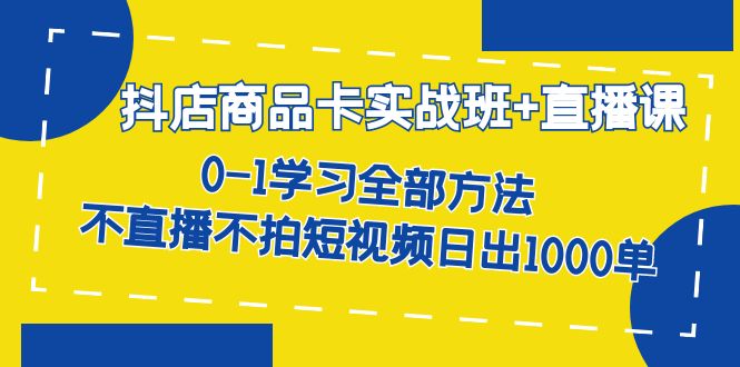 抖店商品卡实战班+直播课-8月 0-1学习全部方法 不直播不拍短视频日出1000单-瀚萌资源网-网赚网-网赚项目网-虚拟资源网-国学资源网-易学资源网-本站有全网最新网赚项目-易学课程资源-中医课程资源的在线下载网站！瀚萌资源网