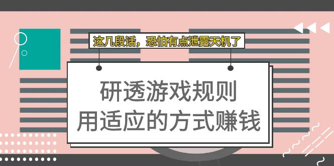 某付费文章：研透游戏规则 用适应的方式赚钱，这几段话 恐怕有点泄露天机了瀚萌资源网-网赚网-网赚项目网-虚拟资源网-国学资源网-易学资源网-本站有全网最新网赚项目-易学课程资源-中医课程资源的在线下载网站！瀚萌资源网