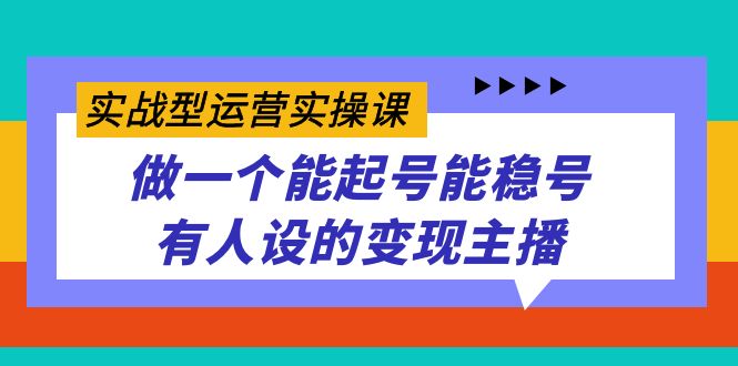 实战型运营实操课，做一个能起号能稳号有人设的变现主播-瀚萌资源网-网赚网-网赚项目网-虚拟资源网-国学资源网-易学资源网-本站有全网最新网赚项目-易学课程资源-中医课程资源的在线下载网站！瀚萌资源网