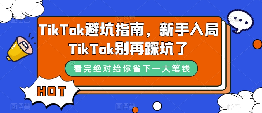 TikTok·避坑指南，新手入局Tk别再踩坑了（10节课）-瀚萌资源网-网赚网-网赚项目网-虚拟资源网-国学资源网-易学资源网-本站有全网最新网赚项目-易学课程资源-中医课程资源的在线下载网站！瀚萌资源网