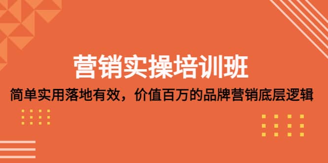 营销实操培训班：简单实用-落地有效，价值百万的品牌营销底层逻辑瀚萌资源网-网赚网-网赚项目网-虚拟资源网-国学资源网-易学资源网-本站有全网最新网赚项目-易学课程资源-中医课程资源的在线下载网站！瀚萌资源网