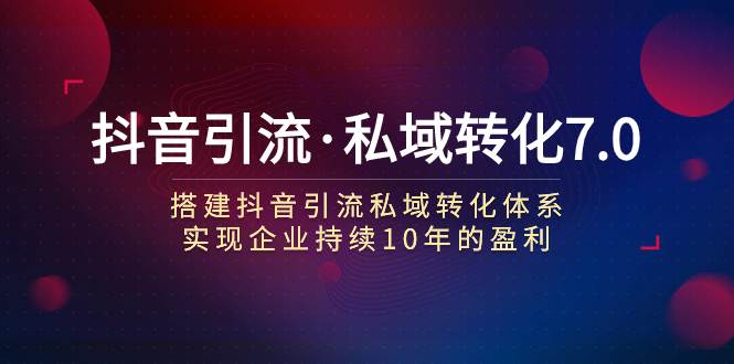 抖音引流·私域转化7.0瀚萌资源网-网赚网-网赚项目网-虚拟资源网-国学资源网-易学资源网-本站有全网最新网赚项目-易学课程资源-中医课程资源的在线下载网站！瀚萌资源网