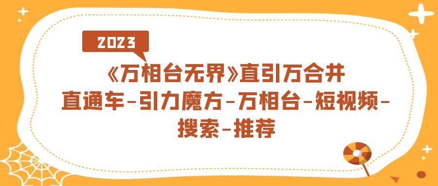 《万相台-无界》直引万合并，直通车-引力魔方-万相台-短视频-搜索-推荐瀚萌资源网-网赚网-网赚项目网-虚拟资源网-国学资源网-易学资源网-本站有全网最新网赚项目-易学课程资源-中医课程资源的在线下载网站！瀚萌资源网