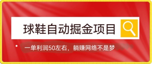 球鞋自动掘金项目，0投资，每单利润50+躺赚变现不是梦瀚萌资源网-网赚网-网赚项目网-虚拟资源网-国学资源网-易学资源网-本站有全网最新网赚项目-易学课程资源-中医课程资源的在线下载网站！瀚萌资源网