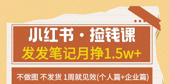 小红书·捡钱课 发发笔记月挣1.5w+不做图 不发货 1周就见效(个人篇+企业篇)瀚萌资源网-网赚网-网赚项目网-虚拟资源网-国学资源网-易学资源网-本站有全网最新网赚项目-易学课程资源-中医课程资源的在线下载网站！瀚萌资源网