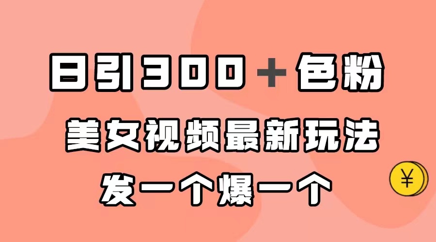 日引300＋色粉，美女视频最新玩法，发一个爆一个瀚萌资源网-网赚网-网赚项目网-虚拟资源网-国学资源网-易学资源网-本站有全网最新网赚项目-易学课程资源-中医课程资源的在线下载网站！瀚萌资源网