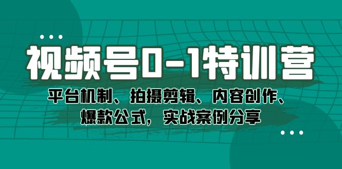 视频号0-1特训营：平台机制、拍摄剪辑、内容创作、爆款公式，实战案例分享-瀚萌资源网-网赚网-网赚项目网-虚拟资源网-国学资源网-易学资源网-本站有全网最新网赚项目-易学课程资源-中医课程资源的在线下载网站！瀚萌资源网