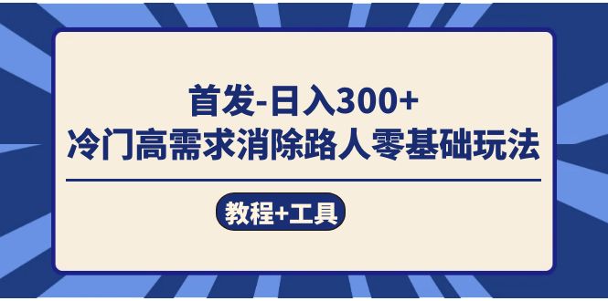 首发日入300+  冷门高需求消除路人零基础玩法（教程+工具）瀚萌资源网-网赚网-网赚项目网-虚拟资源网-国学资源网-易学资源网-本站有全网最新网赚项目-易学课程资源-中医课程资源的在线下载网站！瀚萌资源网