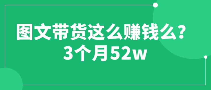 图文带货这么赚钱么? 3个月52W 图文带货运营加强课瀚萌资源网-网赚网-网赚项目网-虚拟资源网-国学资源网-易学资源网-本站有全网最新网赚项目-易学课程资源-中医课程资源的在线下载网站！瀚萌资源网