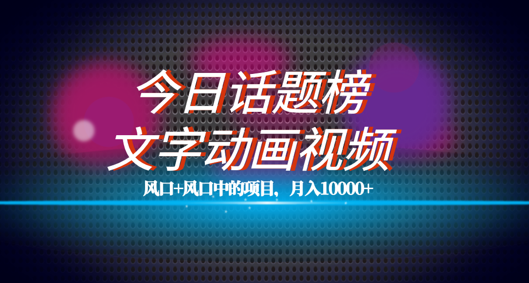 全网首发文字动画视频+今日话题2.0项目教程，平台扶持流量，月入五位数-瀚萌资源网-网赚网-网赚项目网-虚拟资源网-国学资源网-易学资源网-本站有全网最新网赚项目-易学课程资源-中医课程资源的在线下载网站！瀚萌资源网