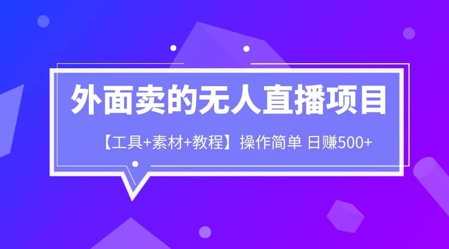 外面卖1980的无人直播项目【工具+素材+教程】日赚500+-瀚萌资源网-网赚网-网赚项目网-虚拟资源网-国学资源网-易学资源网-本站有全网最新网赚项目-易学课程资源-中医课程资源的在线下载网站！瀚萌资源网