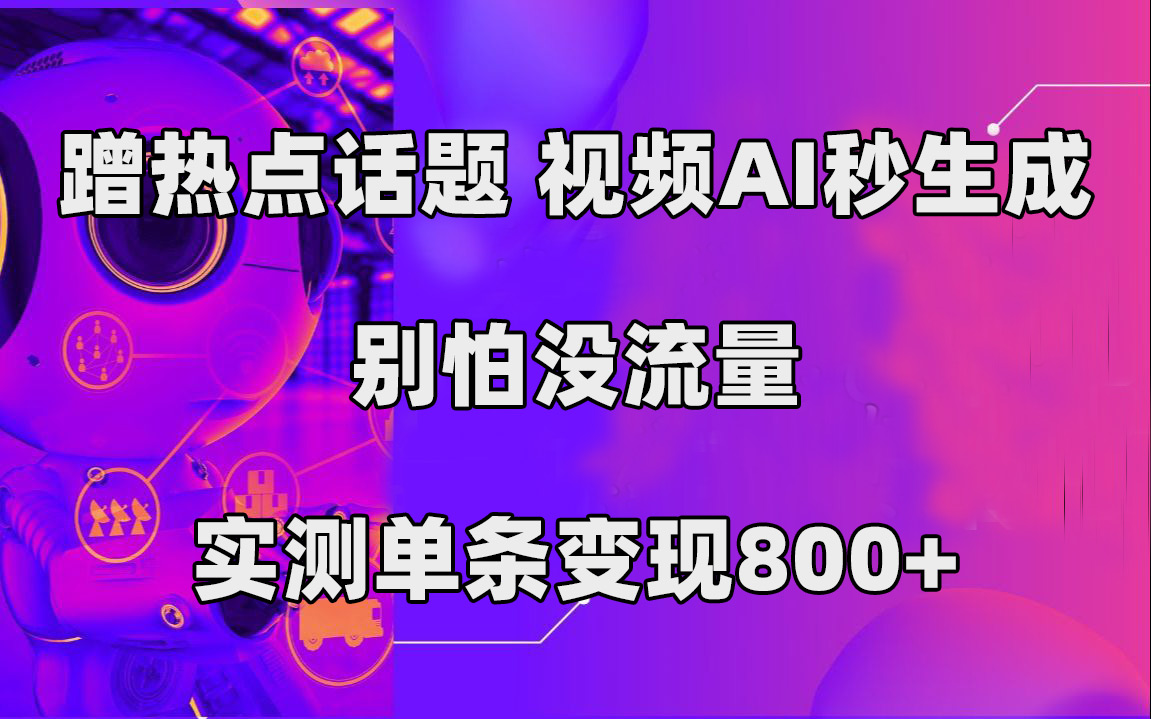 蹭热点话题，视频AI秒生成，别怕没流量，实测单条变现800+瀚萌资源网-网赚网-网赚项目网-虚拟资源网-国学资源网-易学资源网-本站有全网最新网赚项目-易学课程资源-中医课程资源的在线下载网站！瀚萌资源网