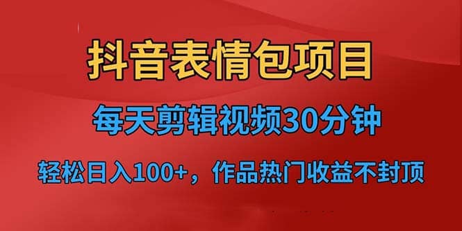 抖音表情包项目，每天剪辑表情包上传短视频平台，日入3位数+已实操跑通瀚萌资源网-网赚网-网赚项目网-虚拟资源网-国学资源网-易学资源网-本站有全网最新网赚项目-易学课程资源-中医课程资源的在线下载网站！瀚萌资源网