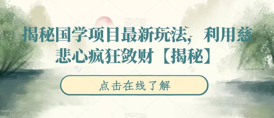 揭秘国学项目最新玩法，利用慈悲心疯狂敛财【揭秘】瀚萌资源网-网赚网-网赚项目网-虚拟资源网-国学资源网-易学资源网-本站有全网最新网赚项目-易学课程资源-中医课程资源的在线下载网站！瀚萌资源网