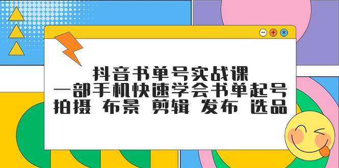 抖音书单号实战课，一部手机快速学会书单起号 拍摄 布景 剪辑 发布 选品瀚萌资源网-网赚网-网赚项目网-虚拟资源网-国学资源网-易学资源网-本站有全网最新网赚项目-易学课程资源-中医课程资源的在线下载网站！瀚萌资源网