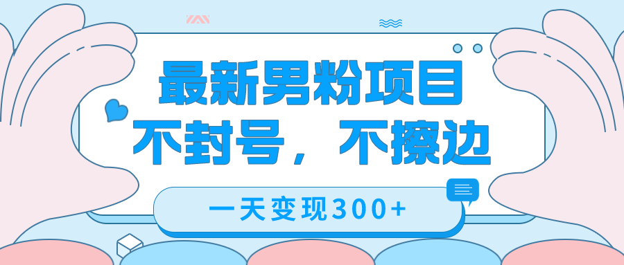 最新男粉变现，不擦边，不封号，日入300+（附1360张美女素材）瀚萌资源网-网赚网-网赚项目网-虚拟资源网-国学资源网-易学资源网-本站有全网最新网赚项目-易学课程资源-中医课程资源的在线下载网站！瀚萌资源网