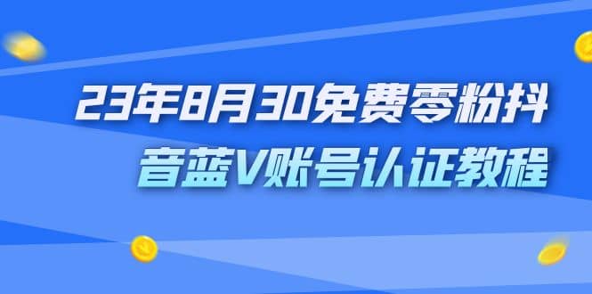 外面收费1980的23年8月30免费零粉抖音蓝V账号认证教程-瀚萌资源网-网赚网-网赚项目网-虚拟资源网-国学资源网-易学资源网-本站有全网最新网赚项目-易学课程资源-中医课程资源的在线下载网站！瀚萌资源网