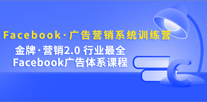 Facebook·广告营销系统训练营：金牌·营销2.0 行业最全Facebook广告·体系瀚萌资源网-网赚网-网赚项目网-虚拟资源网-国学资源网-易学资源网-本站有全网最新网赚项目-易学课程资源-中医课程资源的在线下载网站！瀚萌资源网