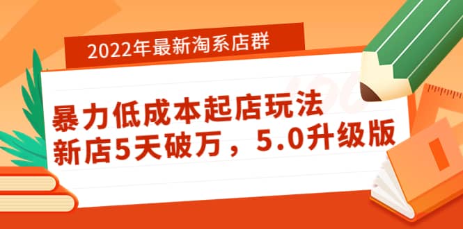 2022年最新淘系店群暴力低成本起店玩法：新店5天破万，5.0升级版瀚萌资源网-网赚网-网赚项目网-虚拟资源网-国学资源网-易学资源网-本站有全网最新网赚项目-易学课程资源-中医课程资源的在线下载网站！瀚萌资源网