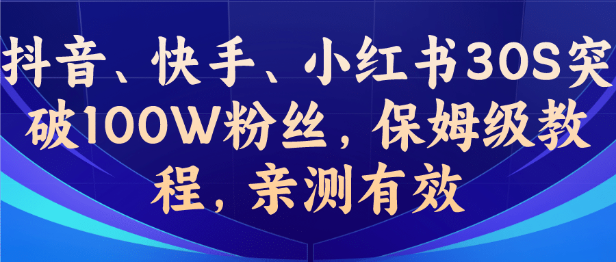 教你一招，抖音、快手、小红书30S突破100W粉丝，保姆级教程，亲测有效瀚萌资源网-网赚网-网赚项目网-虚拟资源网-国学资源网-易学资源网-本站有全网最新网赚项目-易学课程资源-中医课程资源的在线下载网站！瀚萌资源网