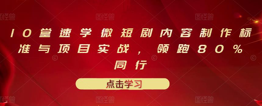 10堂速学微短剧内容制作标准与项目实战，领跑80%同行瀚萌资源网-网赚网-网赚项目网-虚拟资源网-国学资源网-易学资源网-本站有全网最新网赚项目-易学课程资源-中医课程资源的在线下载网站！瀚萌资源网