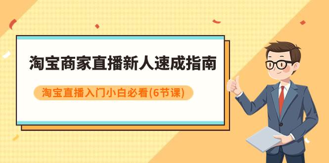 淘宝商家直播新人速成指南，淘宝直播入门小白必看（6节课）瀚萌资源网-网赚网-网赚项目网-虚拟资源网-国学资源网-易学资源网-本站有全网最新网赚项目-易学课程资源-中医课程资源的在线下载网站！瀚萌资源网