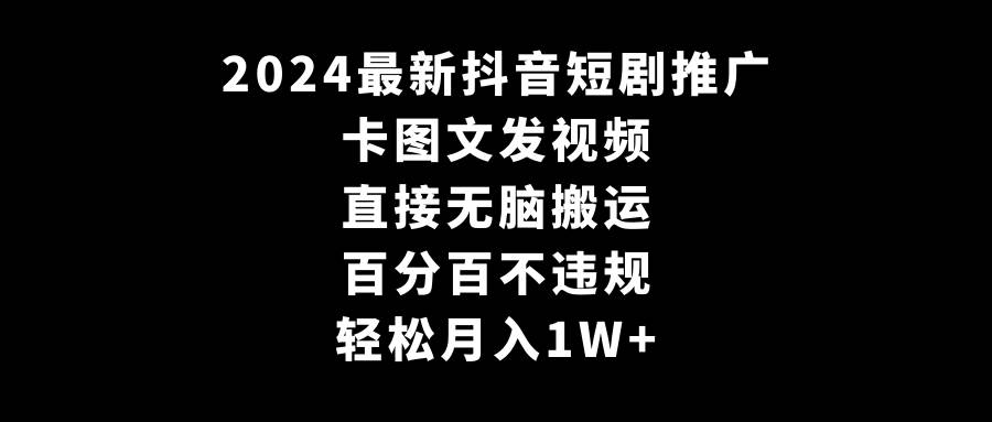 2024最新抖音短剧推广，卡图文发视频 直接无脑搬 百分百不违规 轻松月入1W+瀚萌资源网-网赚网-网赚项目网-虚拟资源网-国学资源网-易学资源网-本站有全网最新网赚项目-易学课程资源-中医课程资源的在线下载网站！瀚萌资源网