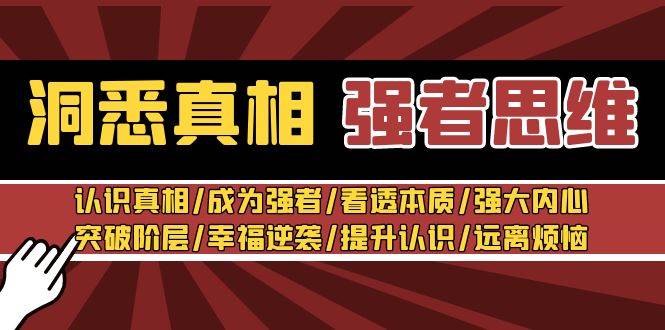 洞悉真相 强者-思维：认识真相/成为强者/看透本质/强大内心/提升认识瀚萌资源网-网赚网-网赚项目网-虚拟资源网-国学资源网-易学资源网-本站有全网最新网赚项目-易学课程资源-中医课程资源的在线下载网站！瀚萌资源网