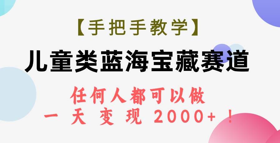 【手把手教学】儿童类蓝海宝藏赛道，任何人都可以做，一天轻松变现2000+！瀚萌资源网-网赚网-网赚项目网-虚拟资源网-国学资源网-易学资源网-本站有全网最新网赚项目-易学课程资源-中医课程资源的在线下载网站！瀚萌资源网