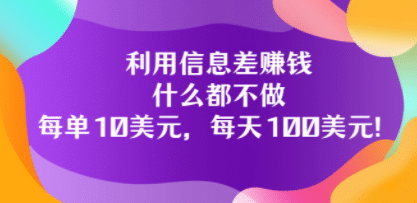 利用信息差赚钱：什么都不做，每单10美元，每天100美元！瀚萌资源网-网赚网-网赚项目网-虚拟资源网-国学资源网-易学资源网-本站有全网最新网赚项目-易学课程资源-中医课程资源的在线下载网站！瀚萌资源网